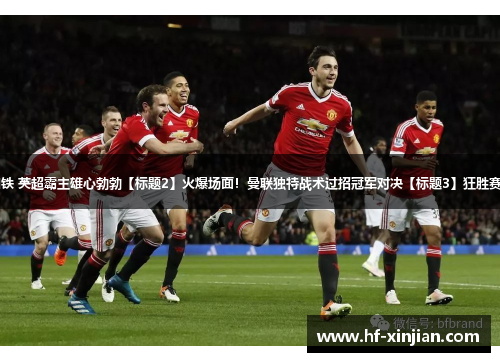 【标题1】曼联三连胜稳守如铁 英超霸主雄心勃勃【标题2】火爆场面！曼联独特战术过招冠军对决【标题3】狂胜赛事间隙！曼联球迷狂欢大派对